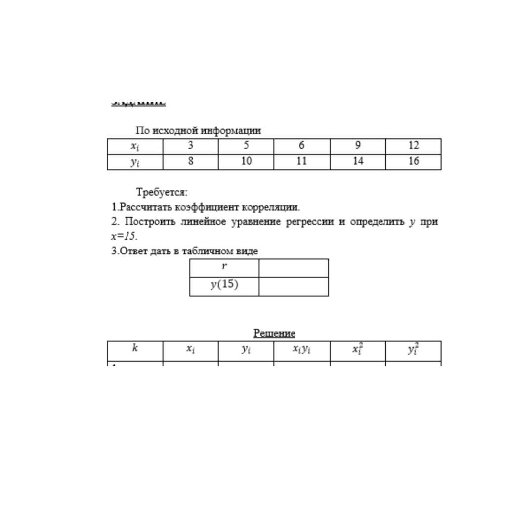 Требуется: 1.Рассчитать коэффициент корреляции. 2. Построить линейное уравнение регрессии и определить y при x=15. 3.Ответ дать в табличном виде