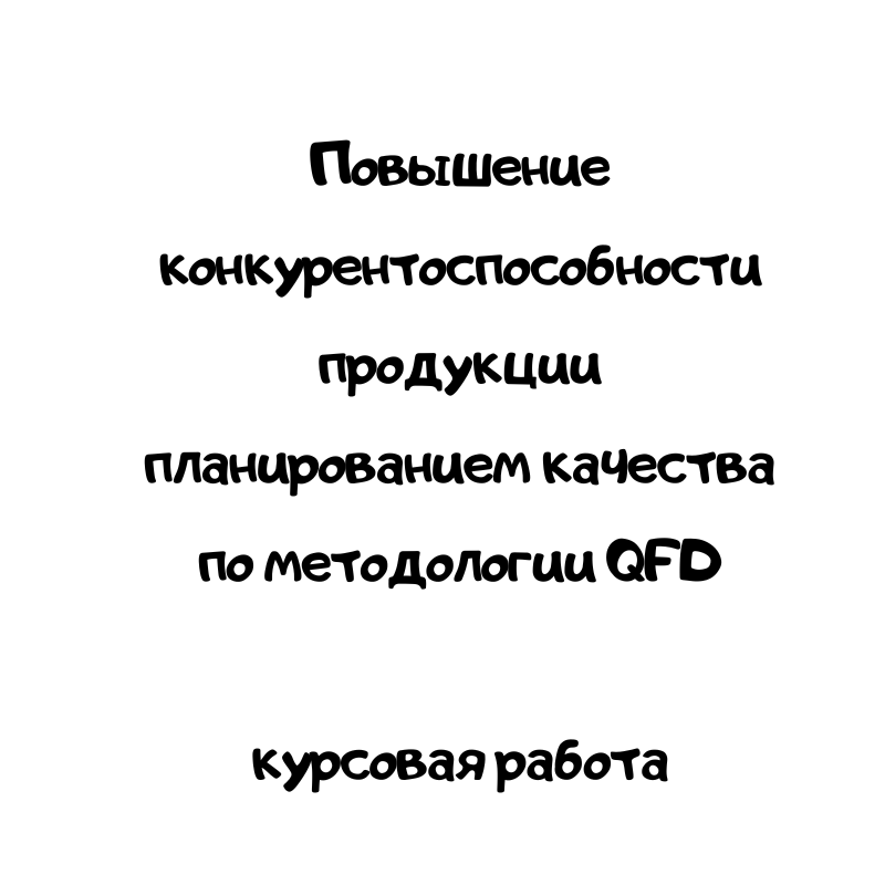 Повышение конкурентоспособности продукции планированием качества по методологии QFD