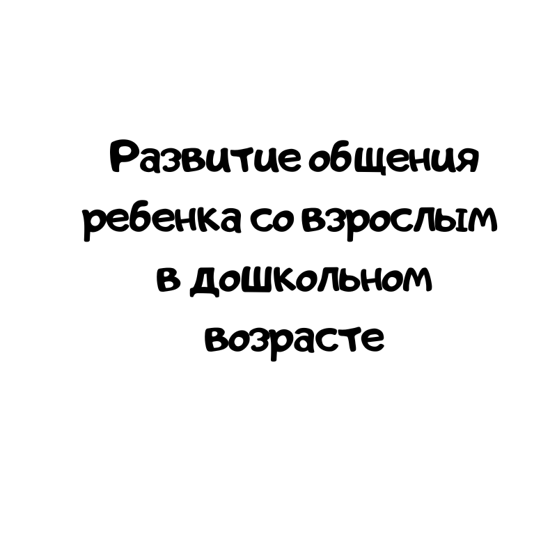 Развитие общения ребенка со взрослым в дошкольном возрасте
