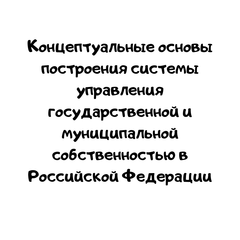 Концептуальные основы построения системы управления государственной и муниципальной собственностью в Российской Федерации