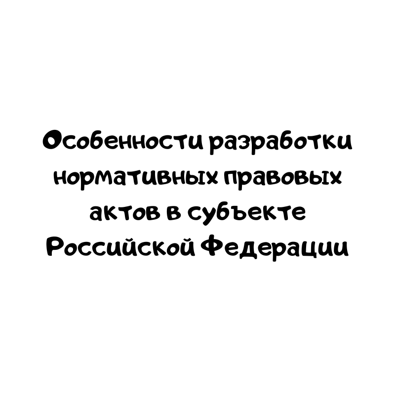 Особенности разработки нормативных правовых актов в субъекте Российской Федерации