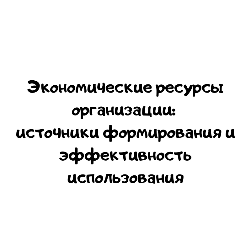 Экономические ресурсы организации: источники формирования и эффективность использования