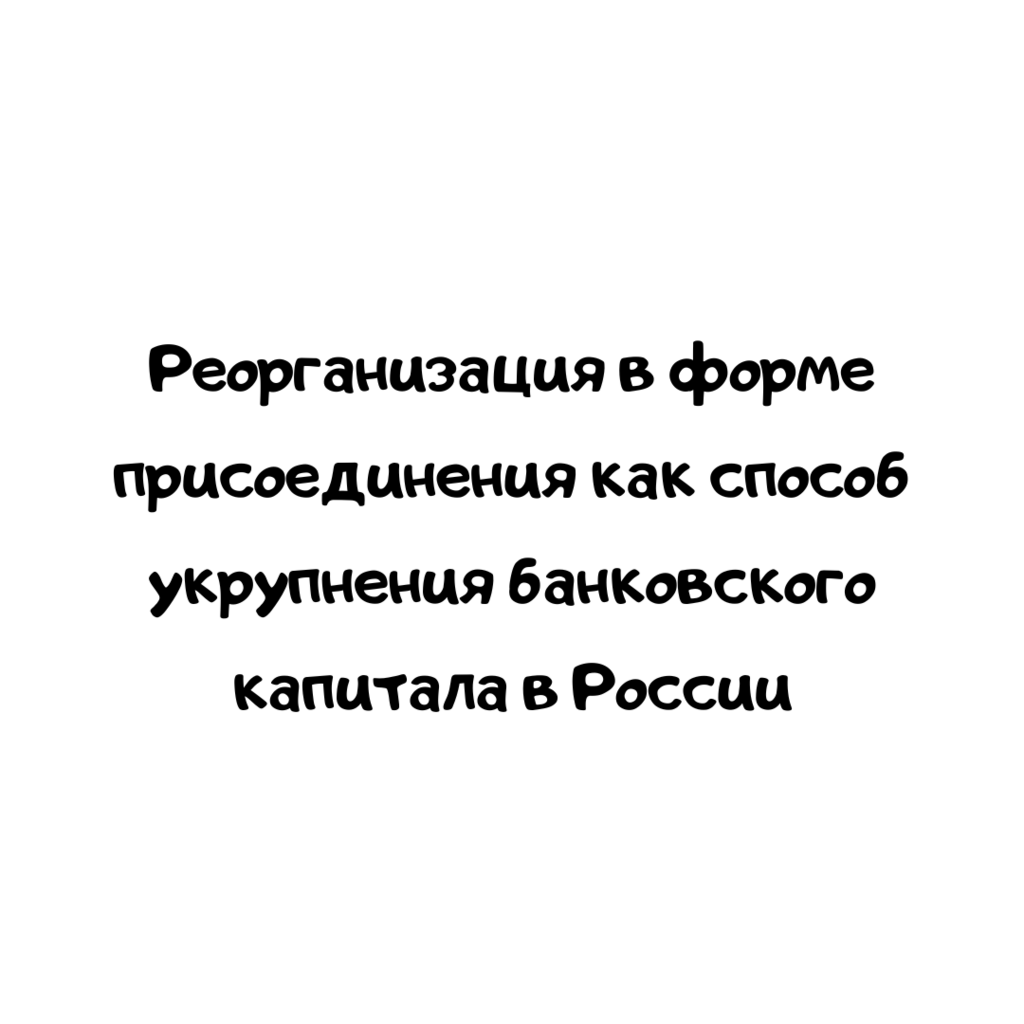 Реорганизация в форме присоединения как способ укрупнения банковского капитала в России