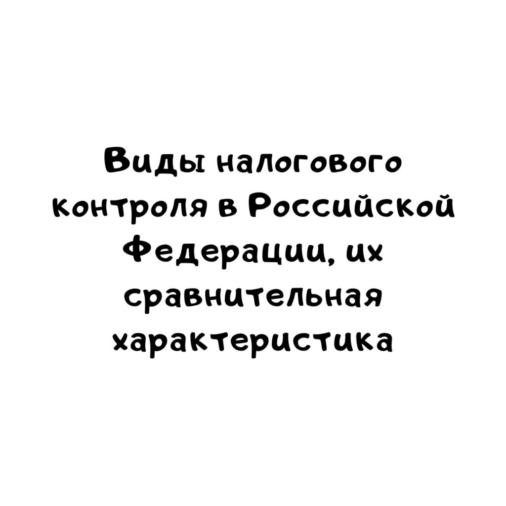 Виды налогового контроля в Российской Федерации, их сравнительная характеристика