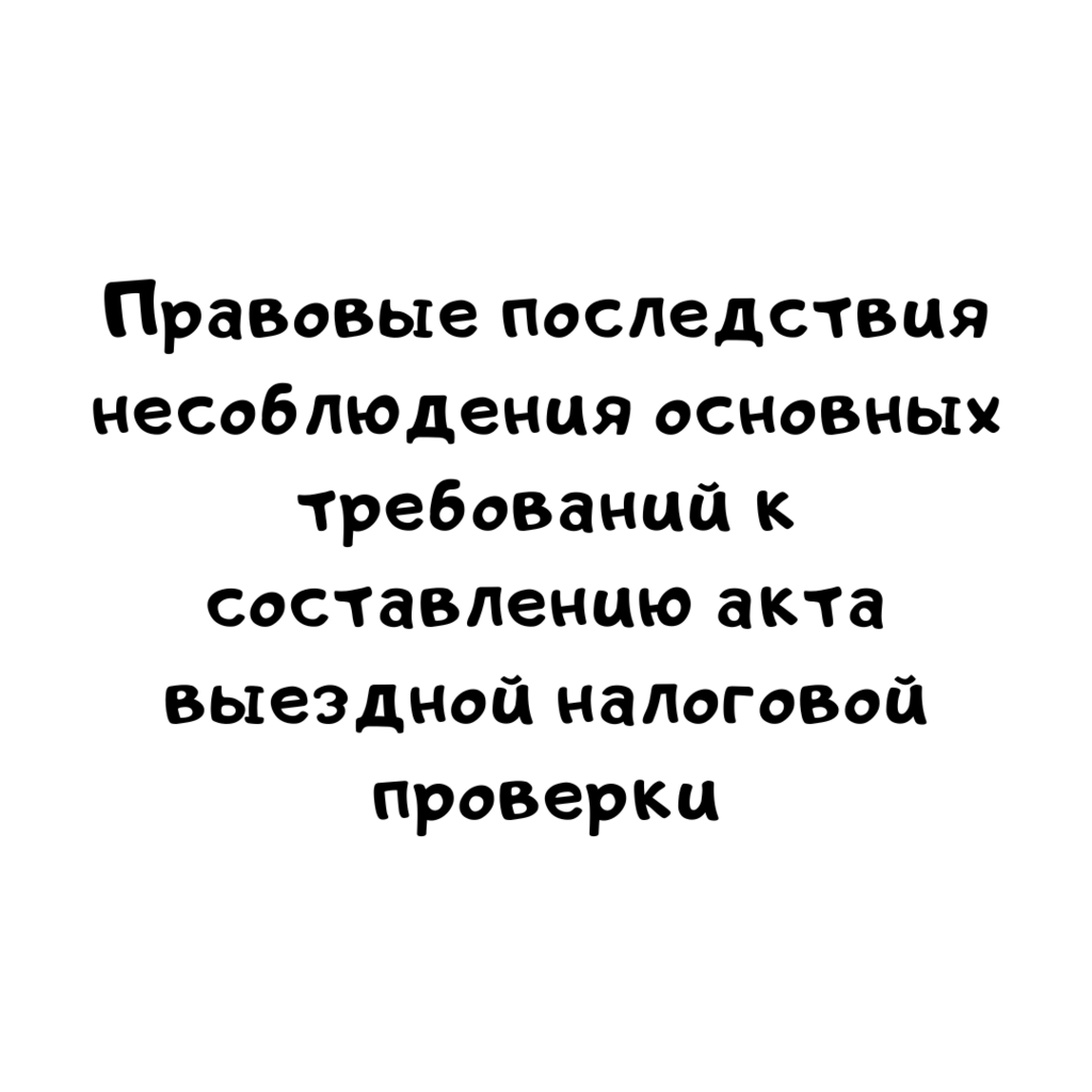 Правовые последствия несоблюдения основных требований к составлению акта выездной налоговой проверки