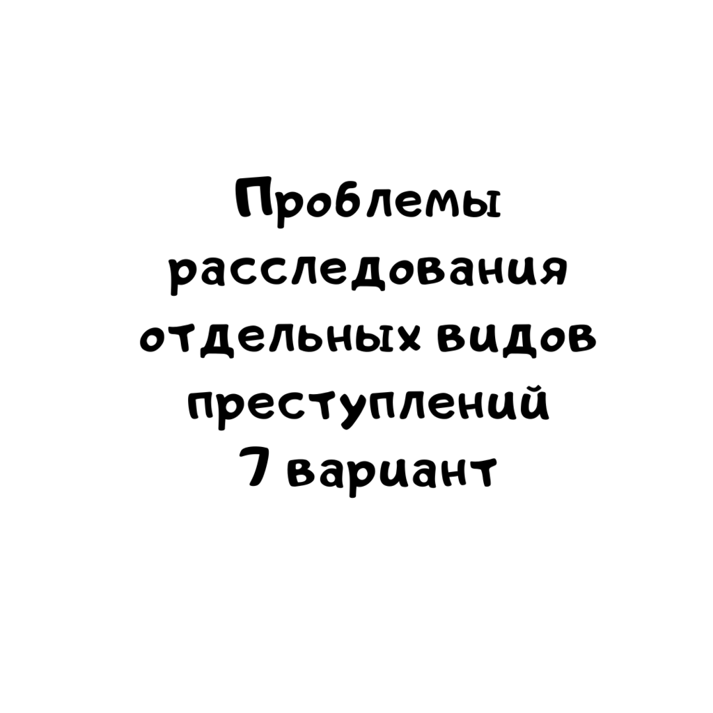 Проблемы расследования отдельных видов преступлений 7 вариант