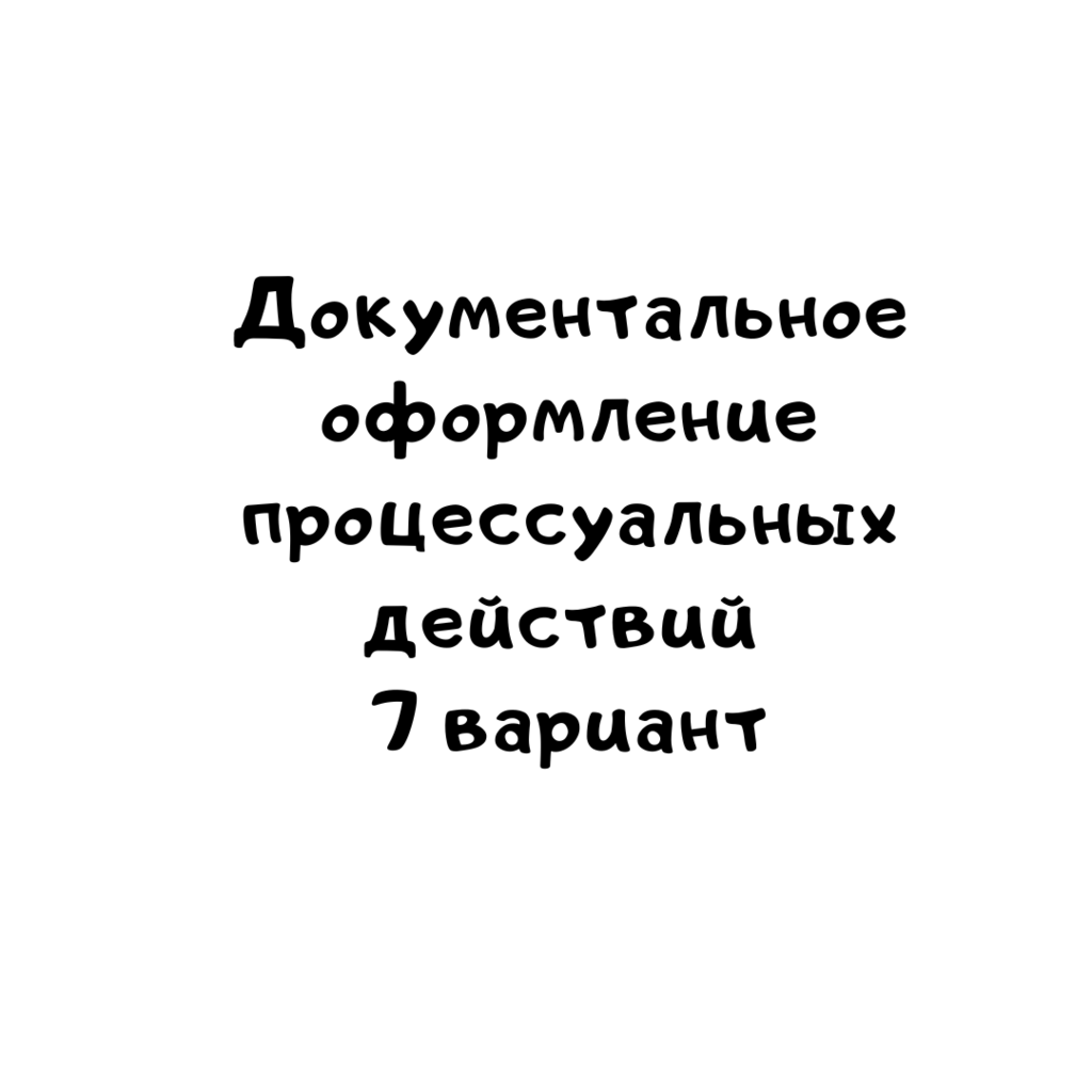 Документальное оформление процессуальных действий 7 вариант