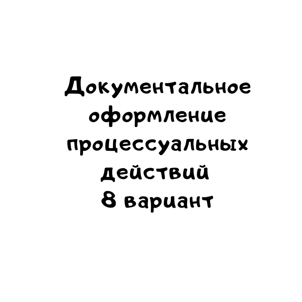 Документальное оформление процессуальных действий 8 вариант