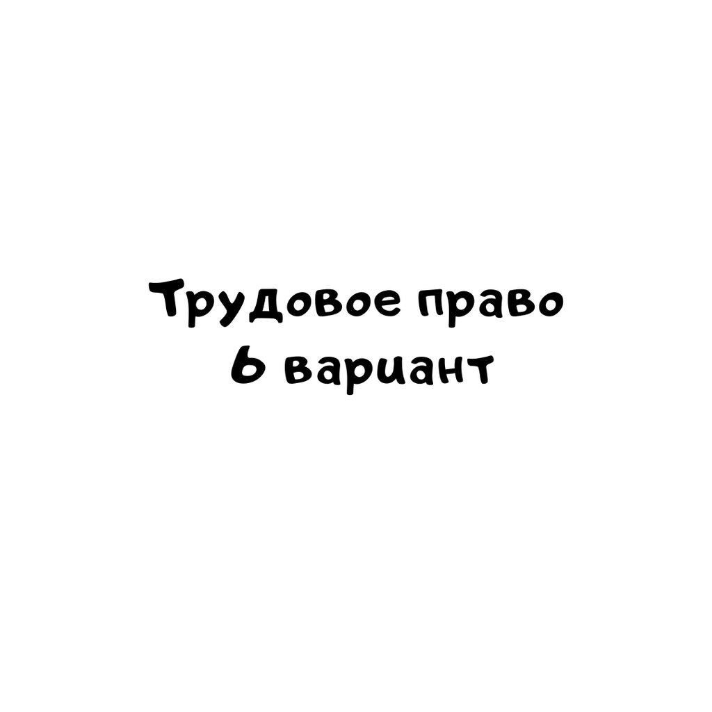 Трудовое право 6 вариант