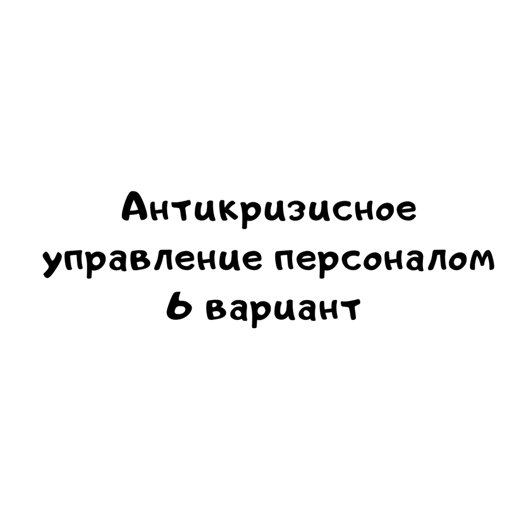 Антикризисное управление персоналом 6 вариант
