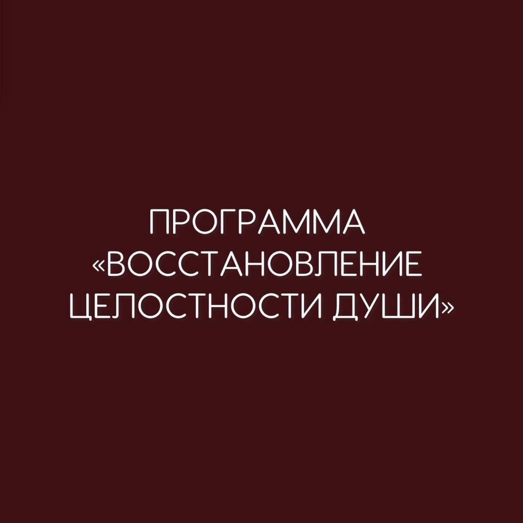 ПРОГРАММА "ВОССТАНОВЛЕНИЕ ЦЕЛОСТНОСТИ ДУШИ"