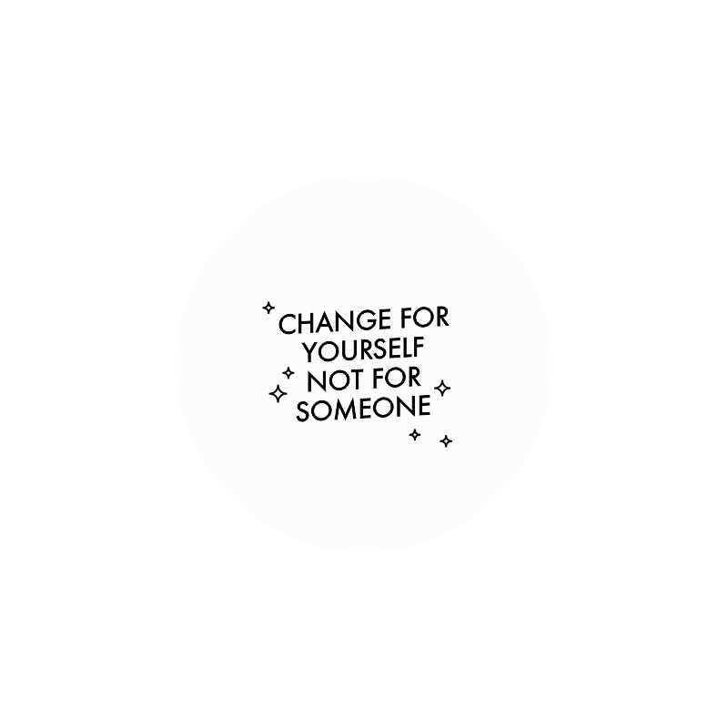 значок "сhange for yourself not for someone"