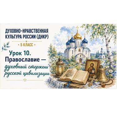 Урок 10. Презентация к уроку ДНКР 5 класс "Православие - духовный стержень русской цивилизации"