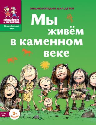 Мы живём в каменном веке. Энциклопедия для детей / Екатерина Завершнева