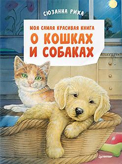 Моя самая красивая книга о кошках и собаках/ Риха С.