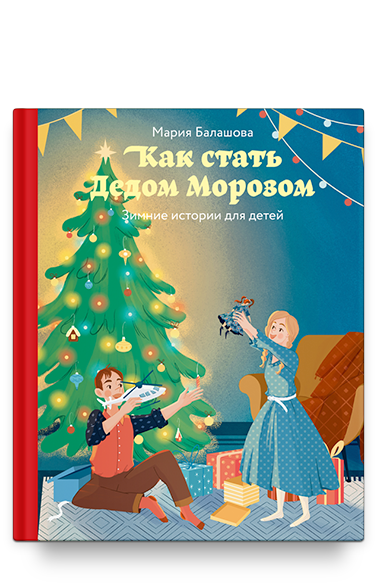Как стать Дедом Морозом. Зимние истории для детей/ Мария Балашова